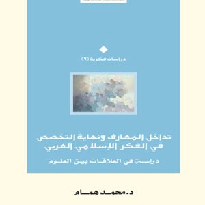 تداخل المعارف ونهاية التخصص في الفكر الإسلامي العربي.. دراسة في العلاقات بين العلوم