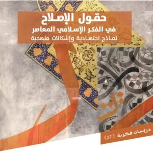 حقول الإصلاح في الفكر الإسلامي المعاصر: نماذج اجتهادية وإشكالات منهجية